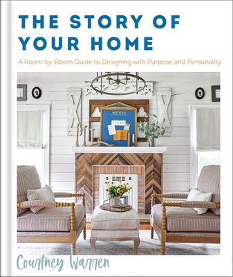The Story of Your Home: A Room-By-Room Guide to Designing with Purpose and Personality by Warren, Courtney