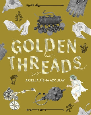 Golden Threads by Azoulay, Ariella A&#195;&#175;sha