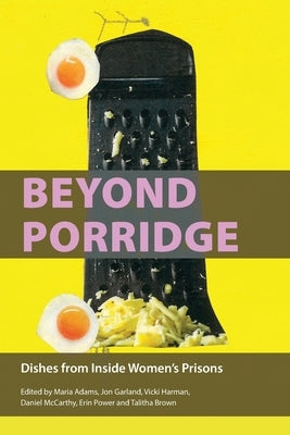 Beyond Porridge: Dishes from Inside Women's Prisons by Adams, Maria