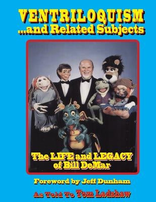 Ventriloquism... and Related Subjects: The Life and Legacy of Bill DeMar by Dunham, Jeff