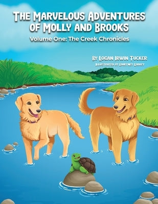 The Marvelous Adventures of Molly and Brooks: Volume One: The Creek Chronicles by Tucker, Logan Irwin