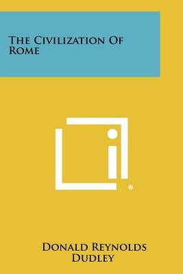 The Civilization of Rome by Dudley, Donald R.