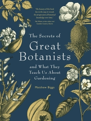 The Secrets of Great Botanists: And What They Teach Us about Gardening by Biggs, Matthew