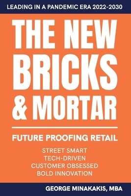 The New Bricks & Mortar: Future Proofing Retail by Minakakis Mba, George