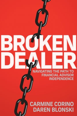 Broken Dealer: Navigating the Path to Financial Advisor Independence by Corino, Carmine