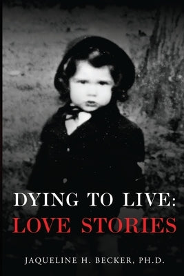 Dying To Live: Love Stories by Becker, Jaqueline H.