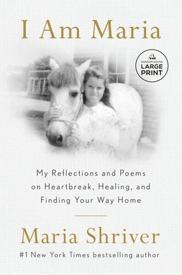 I Am Maria: My Reflections and Poems on Heartbreak, Healing, and Finding Your Way Home by Shriver, Maria