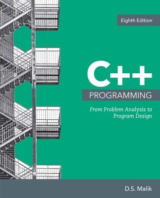 C++ Programming: From Problem Analysis to Program Design by Malik, D.