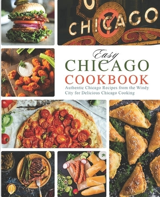 Easy Chicago Cookbook: Authentic Chicago Recipes from the Windy City for Delicious Chicago Cooking by Press, Booksumo