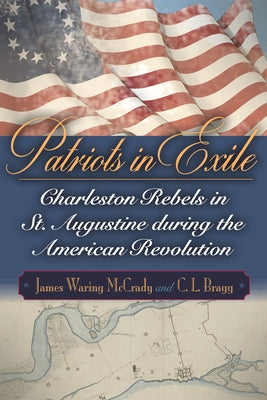 Patriots in Exile: Charleston Rebels in St. Augustine During the American Revolution by McCrady, James Waring