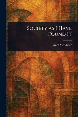Society as I Have Found It by McAllister, Ward