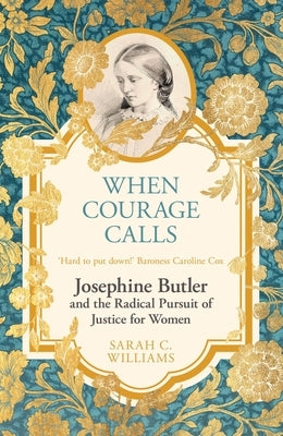 When Courage Calls: Josephine Butler and the Radical Pursuit of Justice for Women by Williams, Sarah C.