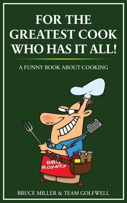 For the Greatest Cook Who Has It All: A Funny Book About Cooking by Miller, Bruce
