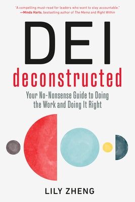 Dei Deconstructed: Your No-Nonsense Guide to Doing the Work and Doing It Right by Zheng, Lily