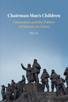 Chairman Mao's Children: Generation and the Politics of Memory in China by Xu, Bin