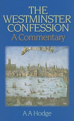The Westminster Confession: A Commentary by Hodge, A. A.