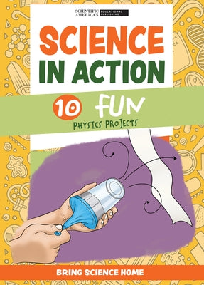 Science in Action: 10 Fun Physics Projects by Scientific American Editors