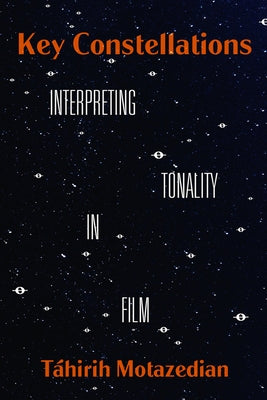 Key Constellations: Interpreting Tonality in Film Volume 4 by Motazedian, T&#225;hirih