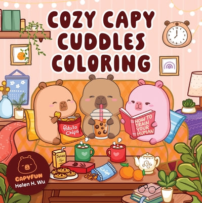Cozy Capy Cuddles Coloring: Kawaii Capybara Coloring Book: Adorable Animal Designs for Relaxation, Calm, and Creative Fun by Wu, Helen H.
