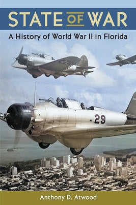 State of War: A History of World War II in Florida by Atwood, Anthony D.