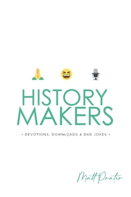 History Makers: Devotions, Downloads & Dad Jokes: Devotions, Down Loads & Dad Jokes by Prater, Matt