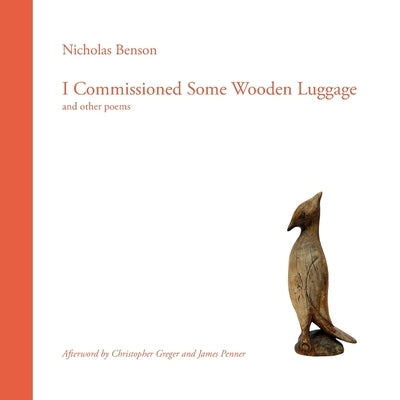 I Commissioned Some Wooden Luggage: and other poems by Benson, Nicholas