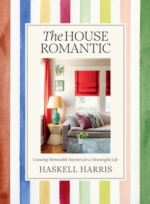 The House Romantic: Curating Memorable Interiors for a Meaningful Life by Harris, Haskell