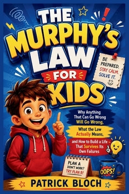 The Murphy's Law for Kids: Why Anything That Can Go Wrong Will Go Wrong, What the Law Actually Means, and How to Build a Life That Survives Its Own Fa by Bloch, Patrick