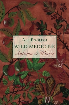 Wild Medicine, Autumn and Winter: Autumn and Winter by English, Ali