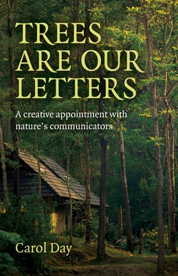 Trees Are Our Letters: A Creative Appointment with Nature's Communicators by Day, Carol