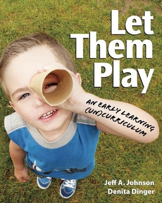 Let Them Play: An Early Learning (Un)Curriculum by Dinger, Denita