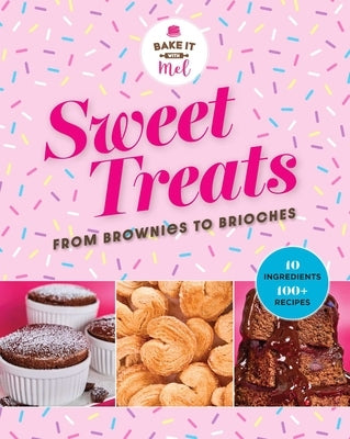 Sweet Treats from Brownies to Brioche: 10 Ingredients, 100 Recipes by Asseraf, Mel