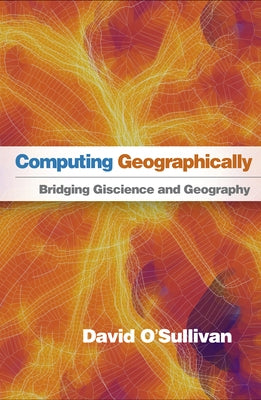 Computing Geographically: Bridging Giscience and Geography by O'Sullivan, David