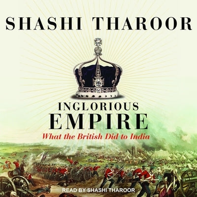 Inglorious Empire Lib/E: What the British Did to India by Tharoor, Shashi