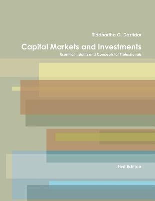 Capital Markets and Investments: Essential Insights and Concepts for Professionals by Dastidar, Siddhartha