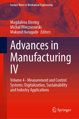 Advances in Manufacturing IV: Volume 4 - Measurement and Control Systems: Digitalization, Sustainability and Industry Applications by Diering, Magdalena