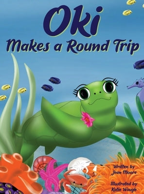 Oki Makes a Round Trip: An Educational Journey of a Sea Turtle by Moore, Jean