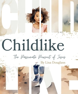 Childike: The Passionate Pursuit of Jesus by Dougass, Lisa M.