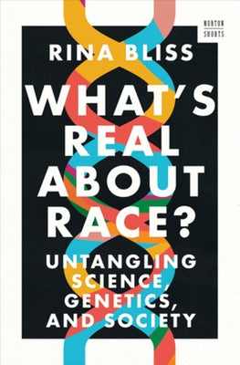 What's Real about Race?: Untangling Science, Genetics, and Society by Bliss, Rina