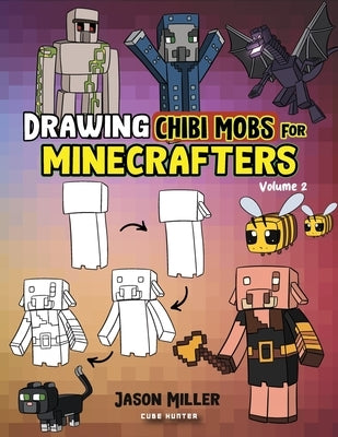 Drawing Chibi Mobs for Minecrafters: A Step-by-Step Guide Volume 2 by Miller, Jason