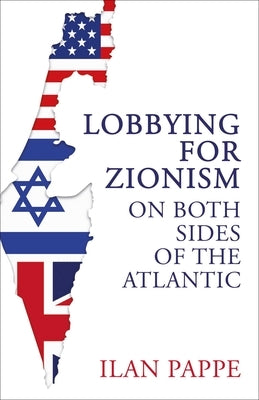 Lobbying for Zionism on Both Sides of the Atlantic by Pappe, Ilan