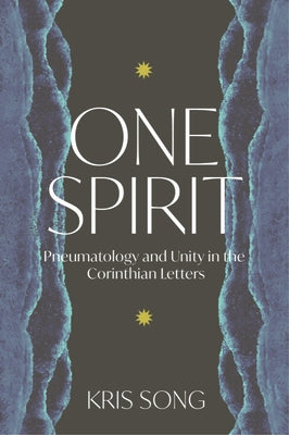 One Spirit: Pneumatology and Unity in the Corinthian Letters by Song, Kris