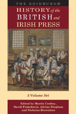 The Edinburgh History of the British and Irish Press: Volumes 1-3 by Conboy, Martin