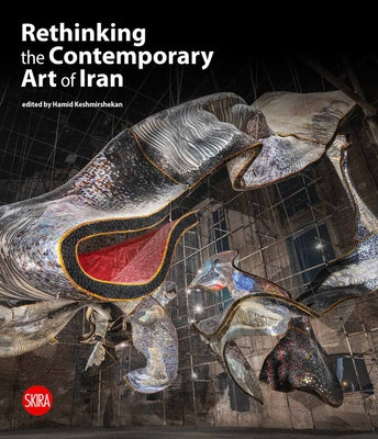 Rethinking the Contemporary Art of Iran by Keshmirshekan, Hamid