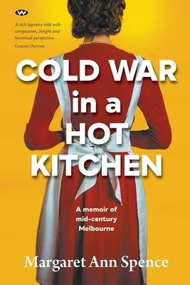 Cold War in a Hot Kitchen: A memoir of mid-century Melbourne by Ann Spence, Margaret