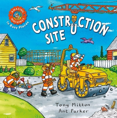 Amazing Machines in Busy Places: Construction Site by Mitton, Tony