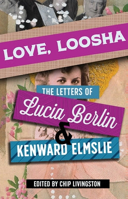 Love, Loosha: The Letters of Lucia Berlin and Kenward Elmslie by Livingston, Chip