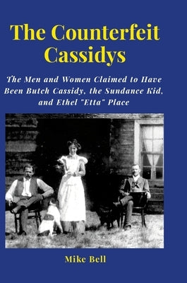 The Counterfeit Cassidys: The Men and Women said to have been Butch Cassidy, the Sundance Kid, and Ethel Place, who returned from South America. by Bell, Mike