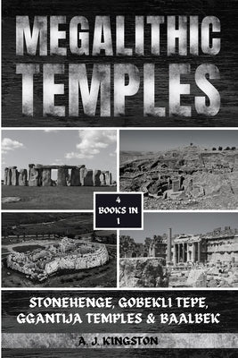 Megalithic Temples: Stonehenge, Gobekli Tepe, Ggantija Temples & Baalbek by Kingston, A. J.