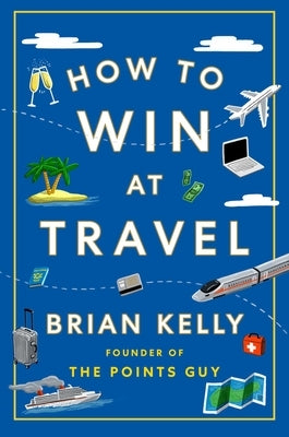 How to Win at Travel by Kelly, Brian